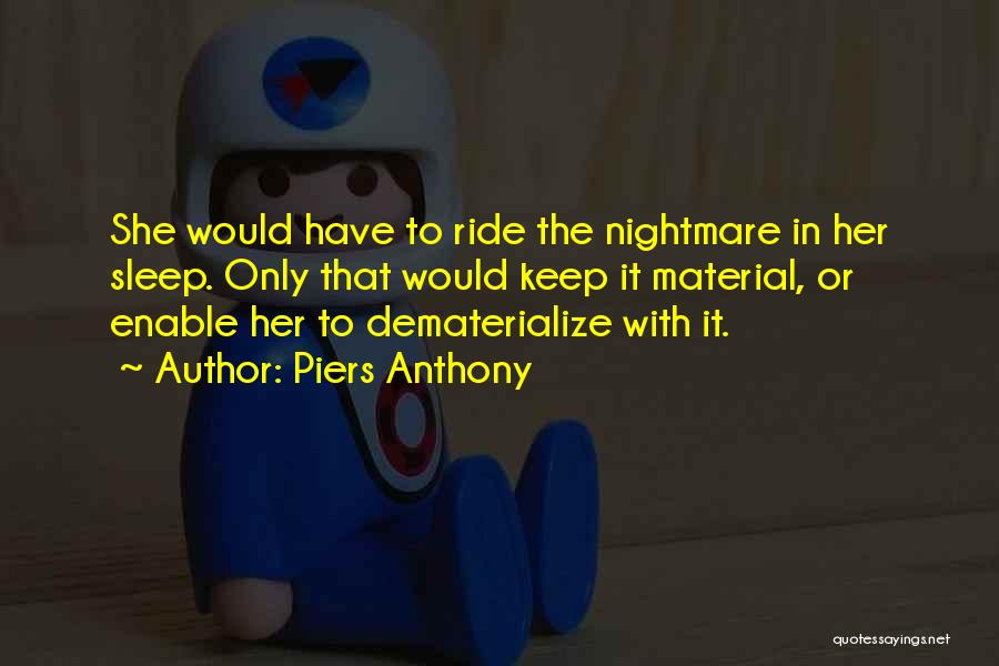 Piers Anthony Quotes: She Would Have To Ride The Nightmare In Her Sleep. Only That Would Keep It Material, Or Enable Her To