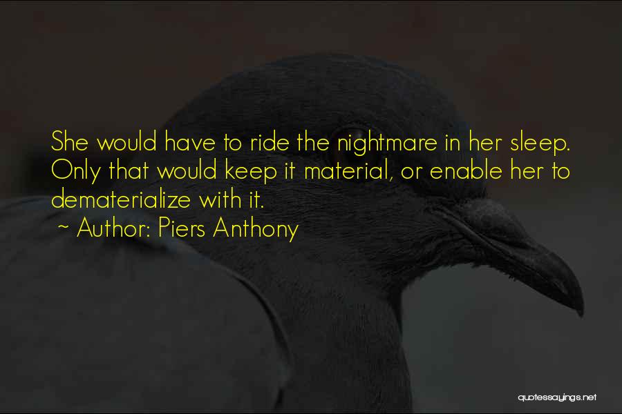 Piers Anthony Quotes: She Would Have To Ride The Nightmare In Her Sleep. Only That Would Keep It Material, Or Enable Her To