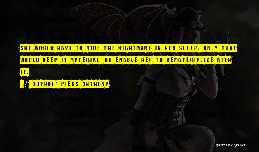 Piers Anthony Quotes: She Would Have To Ride The Nightmare In Her Sleep. Only That Would Keep It Material, Or Enable Her To