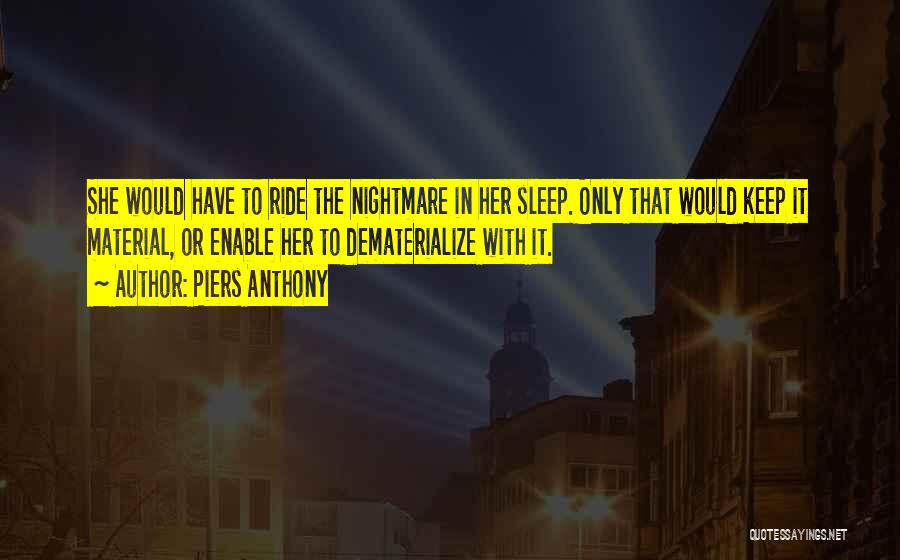 Piers Anthony Quotes: She Would Have To Ride The Nightmare In Her Sleep. Only That Would Keep It Material, Or Enable Her To