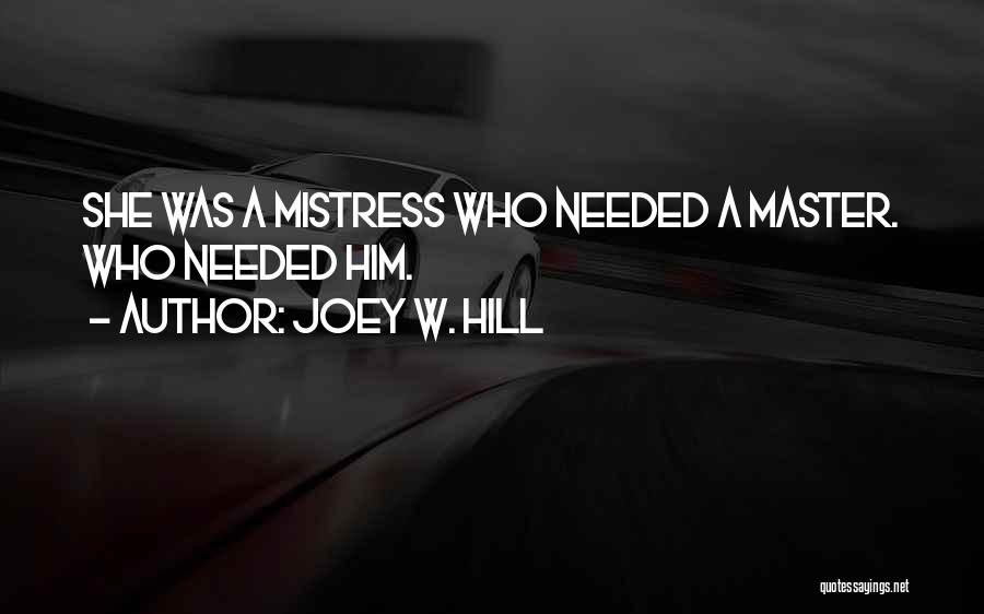 Joey W. Hill Quotes: She Was A Mistress Who Needed A Master. Who Needed Him.