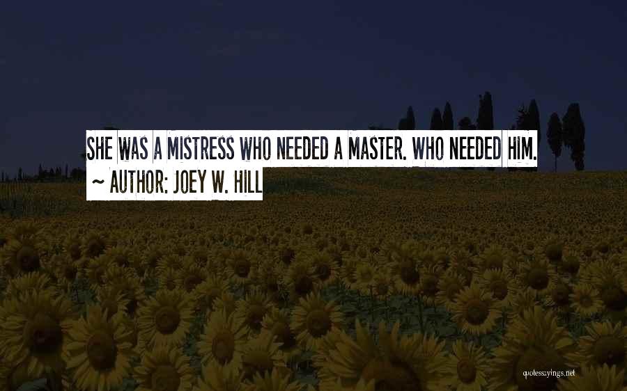 Joey W. Hill Quotes: She Was A Mistress Who Needed A Master. Who Needed Him.