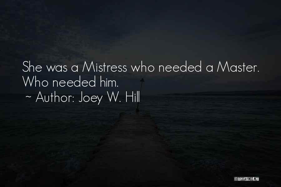 Joey W. Hill Quotes: She Was A Mistress Who Needed A Master. Who Needed Him.