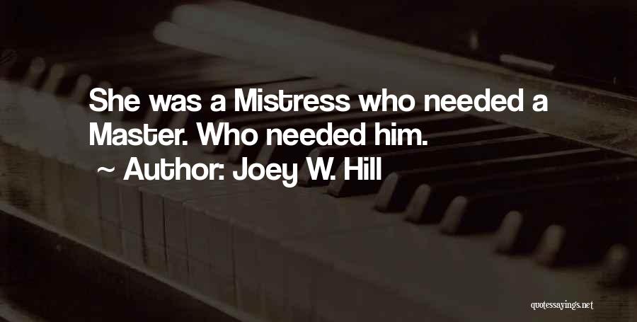 Joey W. Hill Quotes: She Was A Mistress Who Needed A Master. Who Needed Him.