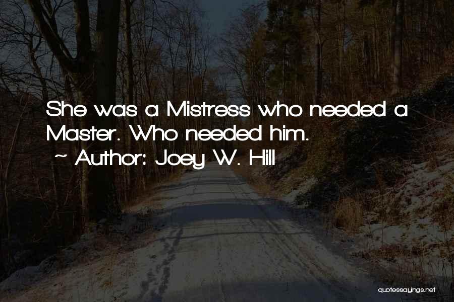 Joey W. Hill Quotes: She Was A Mistress Who Needed A Master. Who Needed Him.