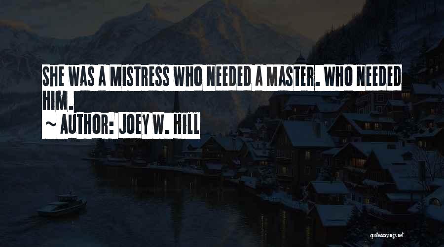 Joey W. Hill Quotes: She Was A Mistress Who Needed A Master. Who Needed Him.