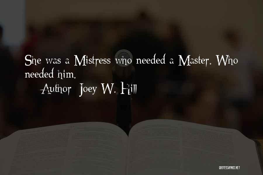 Joey W. Hill Quotes: She Was A Mistress Who Needed A Master. Who Needed Him.