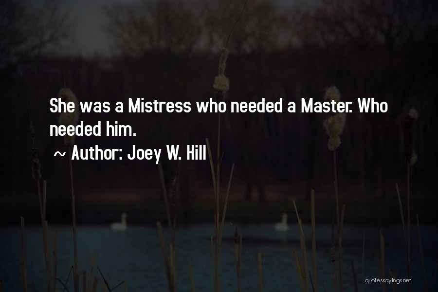 Joey W. Hill Quotes: She Was A Mistress Who Needed A Master. Who Needed Him.