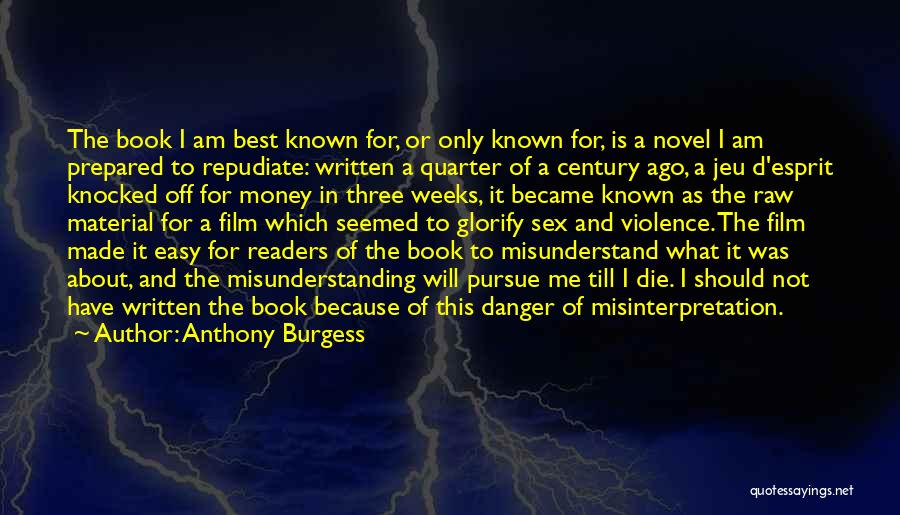 Anthony Burgess Quotes: The Book I Am Best Known For, Or Only Known For, Is A Novel I Am Prepared To Repudiate: Written