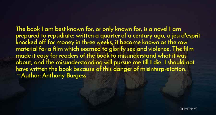 Anthony Burgess Quotes: The Book I Am Best Known For, Or Only Known For, Is A Novel I Am Prepared To Repudiate: Written