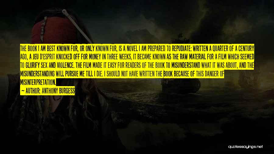 Anthony Burgess Quotes: The Book I Am Best Known For, Or Only Known For, Is A Novel I Am Prepared To Repudiate: Written