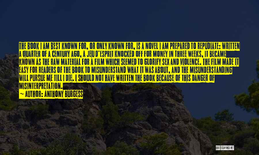 Anthony Burgess Quotes: The Book I Am Best Known For, Or Only Known For, Is A Novel I Am Prepared To Repudiate: Written