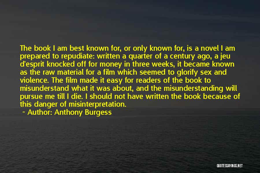 Anthony Burgess Quotes: The Book I Am Best Known For, Or Only Known For, Is A Novel I Am Prepared To Repudiate: Written