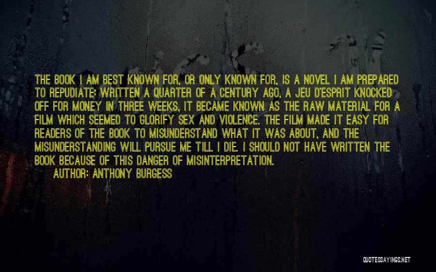 Anthony Burgess Quotes: The Book I Am Best Known For, Or Only Known For, Is A Novel I Am Prepared To Repudiate: Written