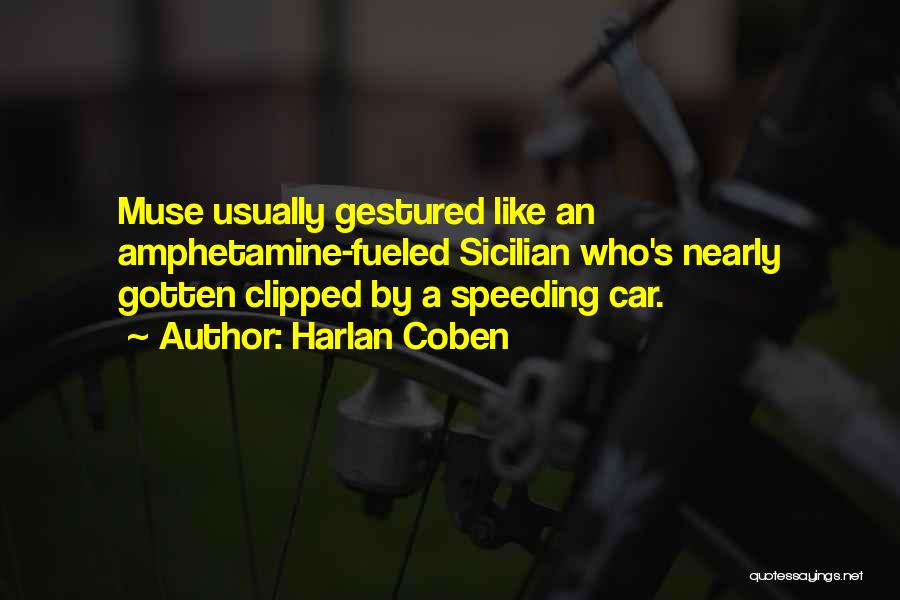 Harlan Coben Quotes: Muse Usually Gestured Like An Amphetamine-fueled Sicilian Who's Nearly Gotten Clipped By A Speeding Car.