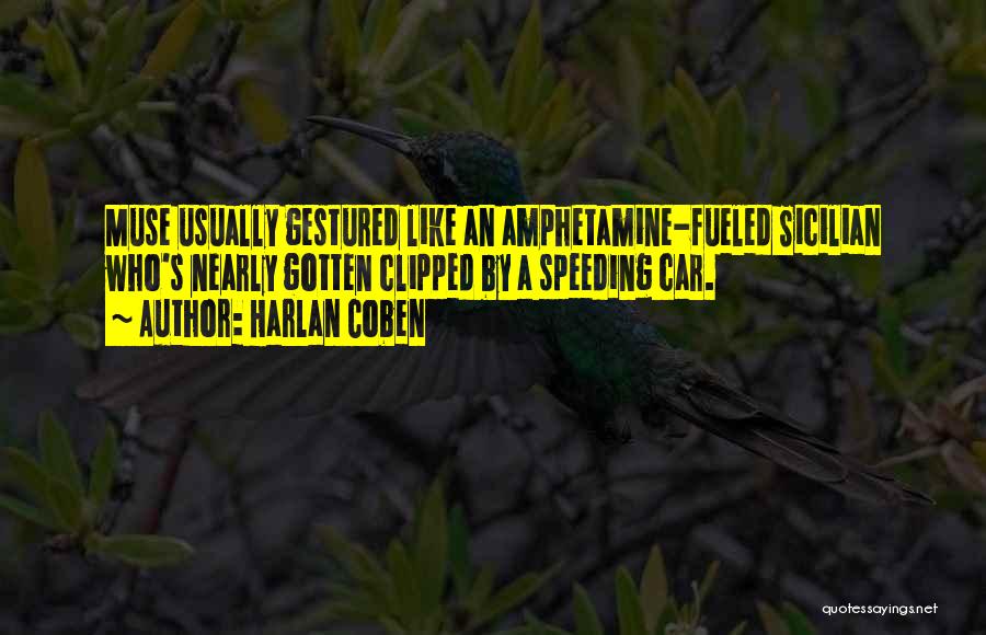 Harlan Coben Quotes: Muse Usually Gestured Like An Amphetamine-fueled Sicilian Who's Nearly Gotten Clipped By A Speeding Car.