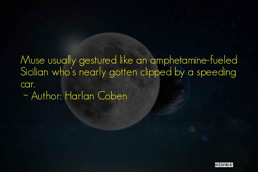 Harlan Coben Quotes: Muse Usually Gestured Like An Amphetamine-fueled Sicilian Who's Nearly Gotten Clipped By A Speeding Car.