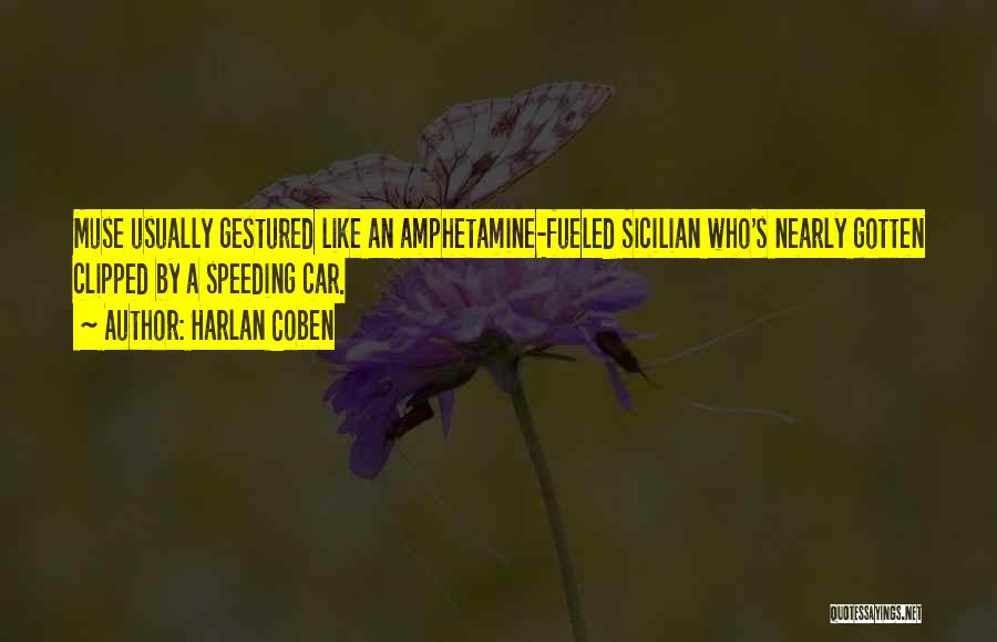 Harlan Coben Quotes: Muse Usually Gestured Like An Amphetamine-fueled Sicilian Who's Nearly Gotten Clipped By A Speeding Car.