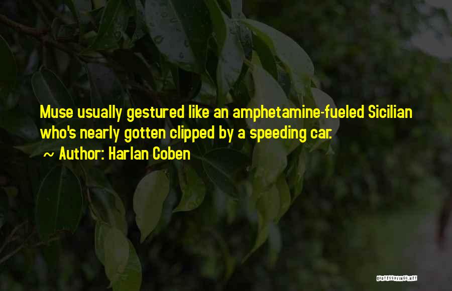 Harlan Coben Quotes: Muse Usually Gestured Like An Amphetamine-fueled Sicilian Who's Nearly Gotten Clipped By A Speeding Car.