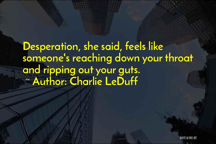 Charlie LeDuff Quotes: Desperation, She Said, Feels Like Someone's Reaching Down Your Throat And Ripping Out Your Guts.