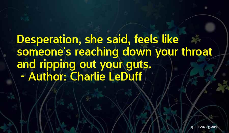 Charlie LeDuff Quotes: Desperation, She Said, Feels Like Someone's Reaching Down Your Throat And Ripping Out Your Guts.