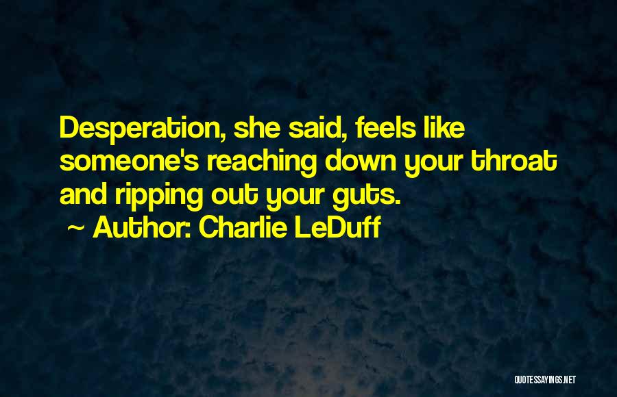 Charlie LeDuff Quotes: Desperation, She Said, Feels Like Someone's Reaching Down Your Throat And Ripping Out Your Guts.