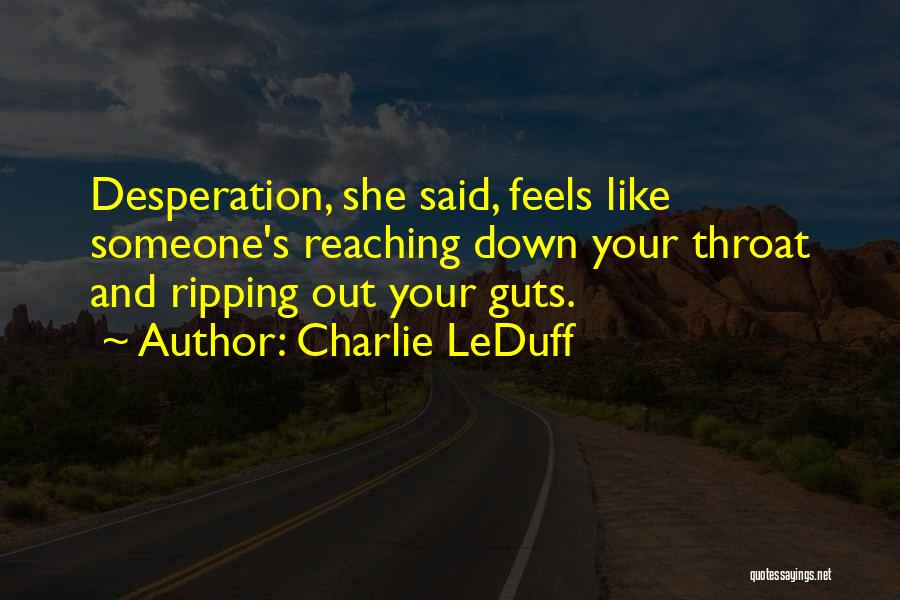 Charlie LeDuff Quotes: Desperation, She Said, Feels Like Someone's Reaching Down Your Throat And Ripping Out Your Guts.