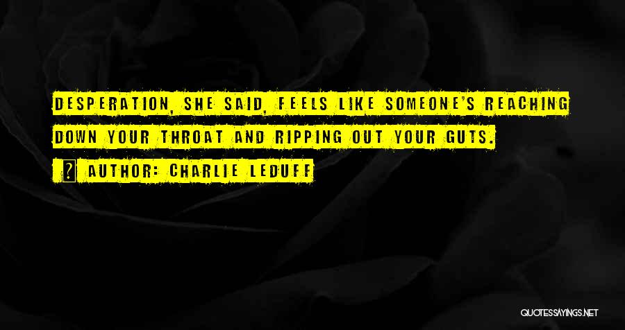 Charlie LeDuff Quotes: Desperation, She Said, Feels Like Someone's Reaching Down Your Throat And Ripping Out Your Guts.