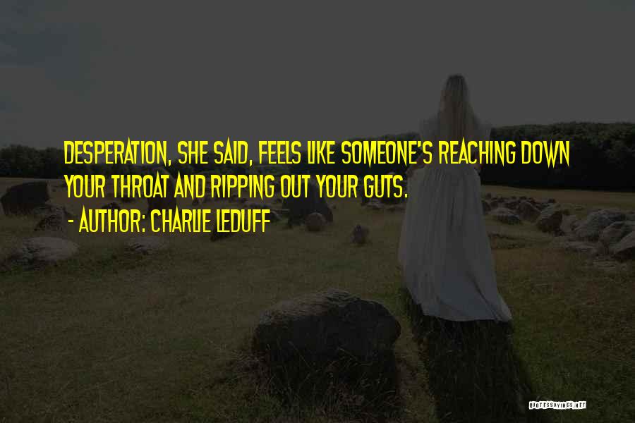 Charlie LeDuff Quotes: Desperation, She Said, Feels Like Someone's Reaching Down Your Throat And Ripping Out Your Guts.