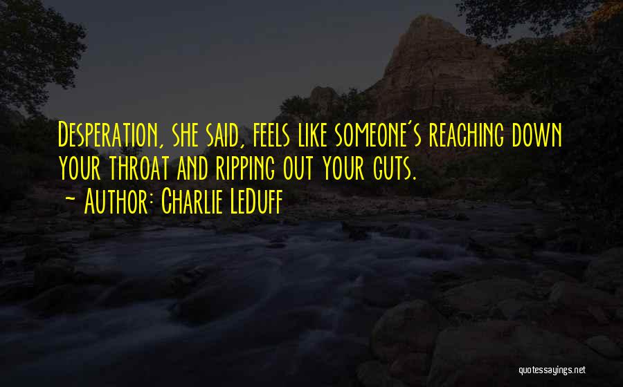 Charlie LeDuff Quotes: Desperation, She Said, Feels Like Someone's Reaching Down Your Throat And Ripping Out Your Guts.
