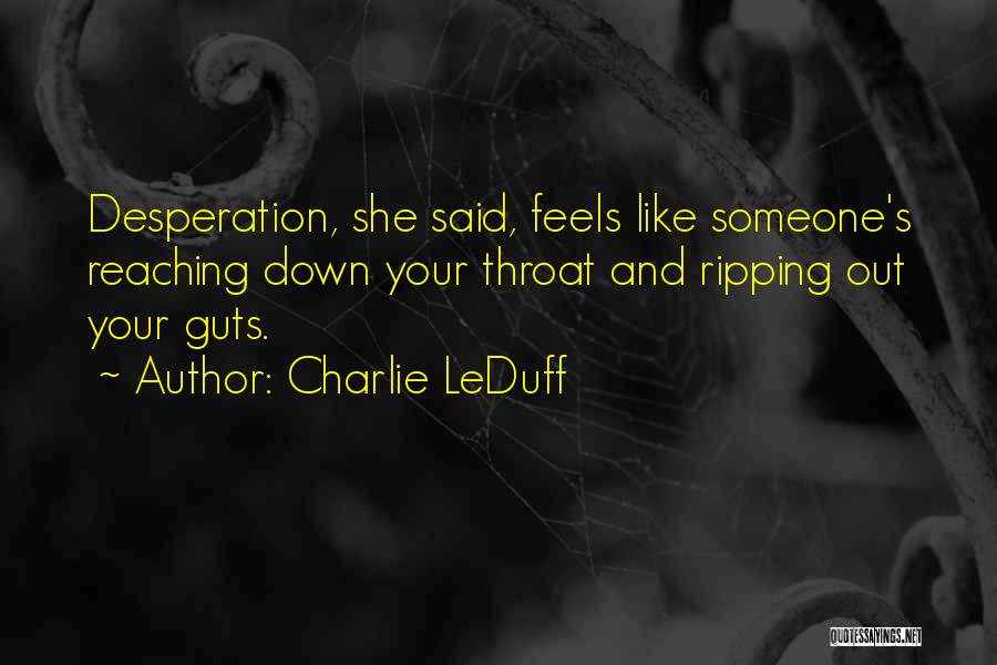 Charlie LeDuff Quotes: Desperation, She Said, Feels Like Someone's Reaching Down Your Throat And Ripping Out Your Guts.