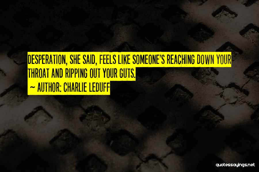 Charlie LeDuff Quotes: Desperation, She Said, Feels Like Someone's Reaching Down Your Throat And Ripping Out Your Guts.