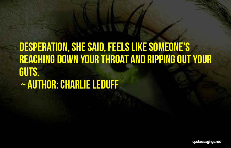 Charlie LeDuff Quotes: Desperation, She Said, Feels Like Someone's Reaching Down Your Throat And Ripping Out Your Guts.
