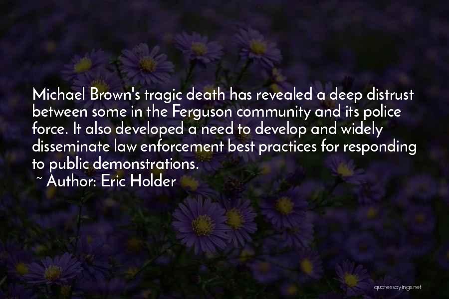 Eric Holder Quotes: Michael Brown's Tragic Death Has Revealed A Deep Distrust Between Some In The Ferguson Community And Its Police Force. It