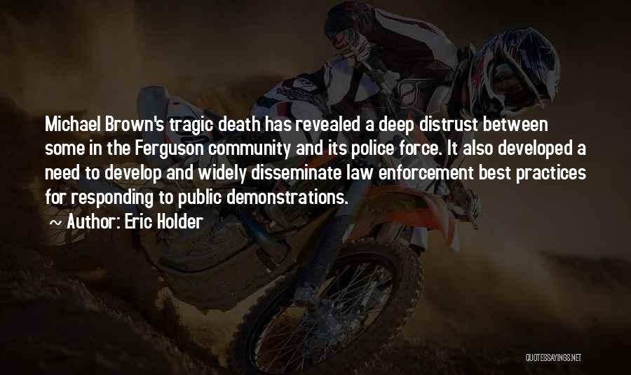 Eric Holder Quotes: Michael Brown's Tragic Death Has Revealed A Deep Distrust Between Some In The Ferguson Community And Its Police Force. It