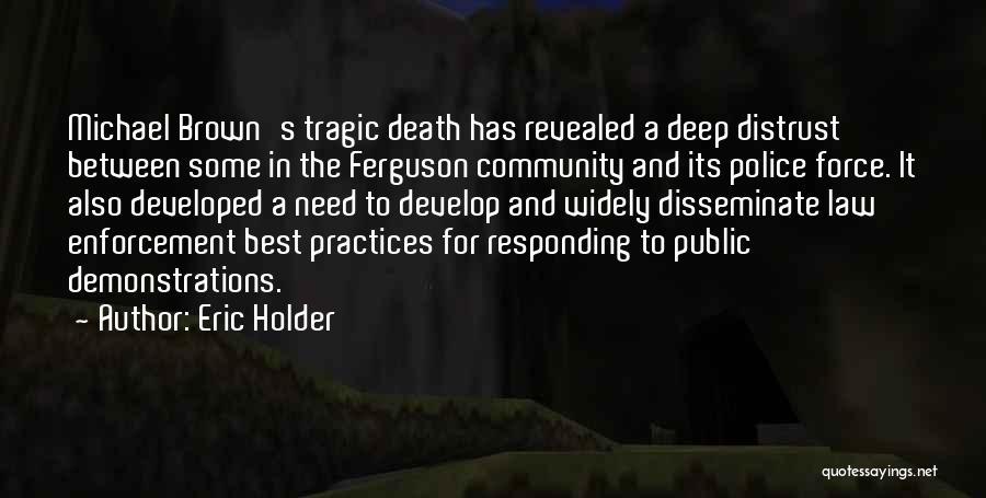 Eric Holder Quotes: Michael Brown's Tragic Death Has Revealed A Deep Distrust Between Some In The Ferguson Community And Its Police Force. It