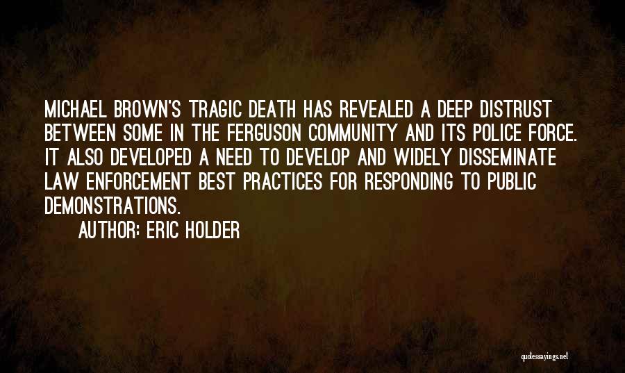 Eric Holder Quotes: Michael Brown's Tragic Death Has Revealed A Deep Distrust Between Some In The Ferguson Community And Its Police Force. It