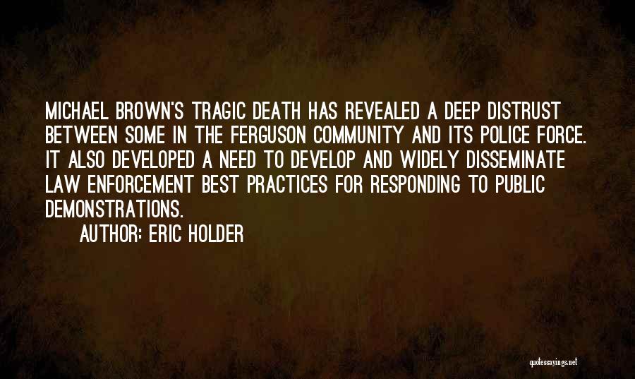 Eric Holder Quotes: Michael Brown's Tragic Death Has Revealed A Deep Distrust Between Some In The Ferguson Community And Its Police Force. It