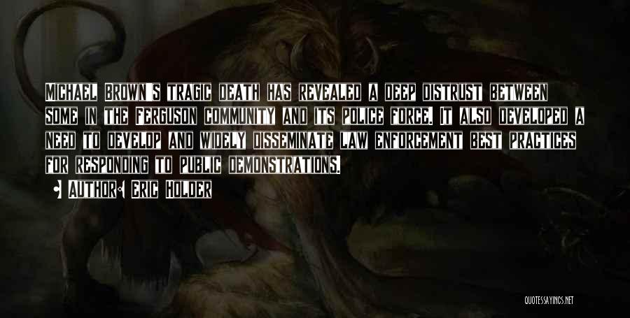 Eric Holder Quotes: Michael Brown's Tragic Death Has Revealed A Deep Distrust Between Some In The Ferguson Community And Its Police Force. It