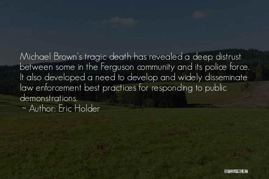 Eric Holder Quotes: Michael Brown's Tragic Death Has Revealed A Deep Distrust Between Some In The Ferguson Community And Its Police Force. It