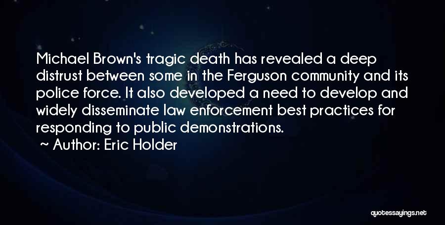 Eric Holder Quotes: Michael Brown's Tragic Death Has Revealed A Deep Distrust Between Some In The Ferguson Community And Its Police Force. It