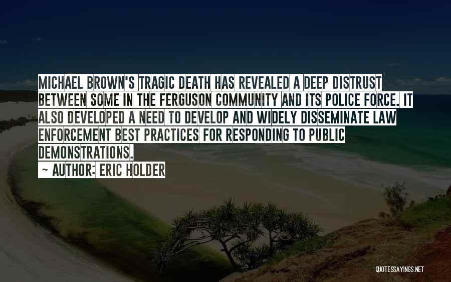 Eric Holder Quotes: Michael Brown's Tragic Death Has Revealed A Deep Distrust Between Some In The Ferguson Community And Its Police Force. It