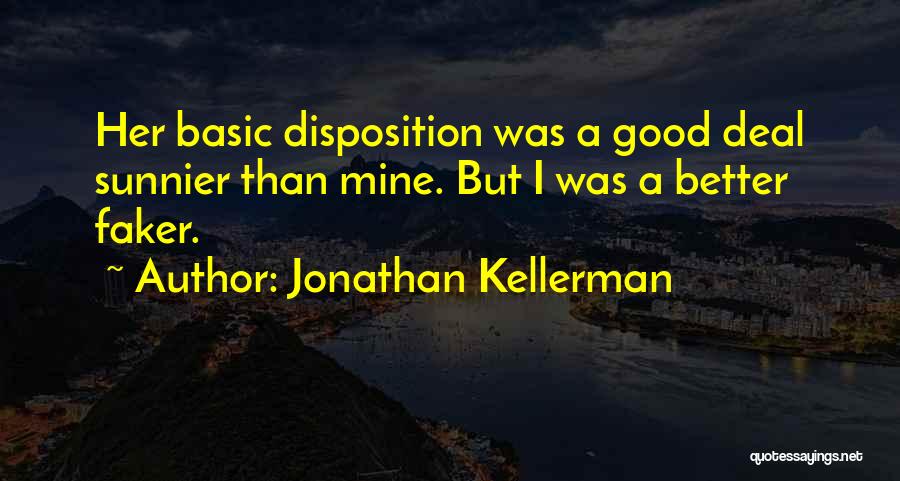 Jonathan Kellerman Quotes: Her Basic Disposition Was A Good Deal Sunnier Than Mine. But I Was A Better Faker.