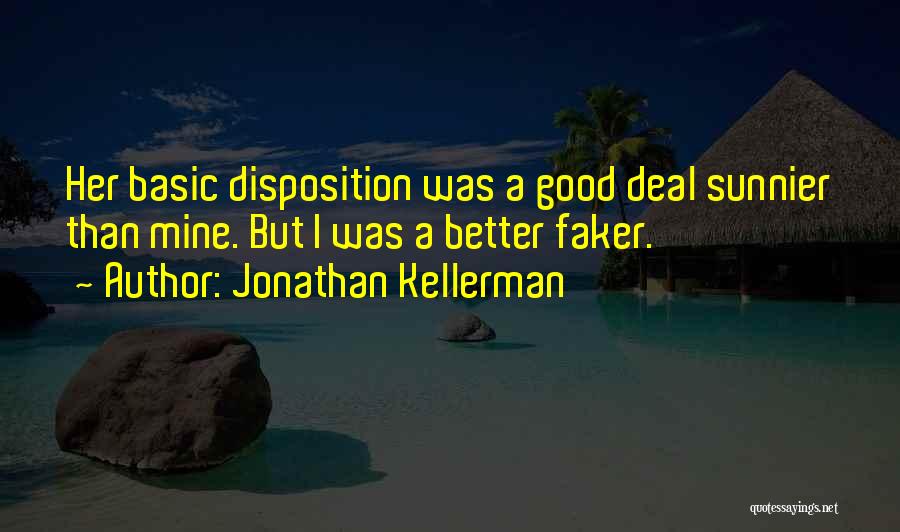 Jonathan Kellerman Quotes: Her Basic Disposition Was A Good Deal Sunnier Than Mine. But I Was A Better Faker.