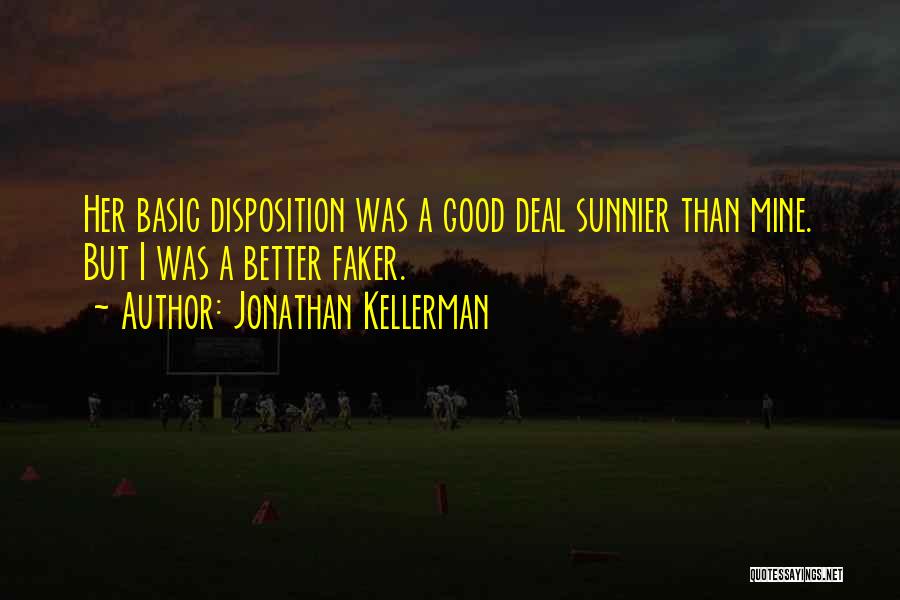 Jonathan Kellerman Quotes: Her Basic Disposition Was A Good Deal Sunnier Than Mine. But I Was A Better Faker.