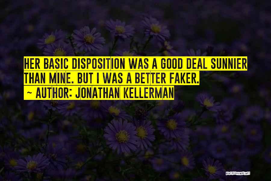 Jonathan Kellerman Quotes: Her Basic Disposition Was A Good Deal Sunnier Than Mine. But I Was A Better Faker.