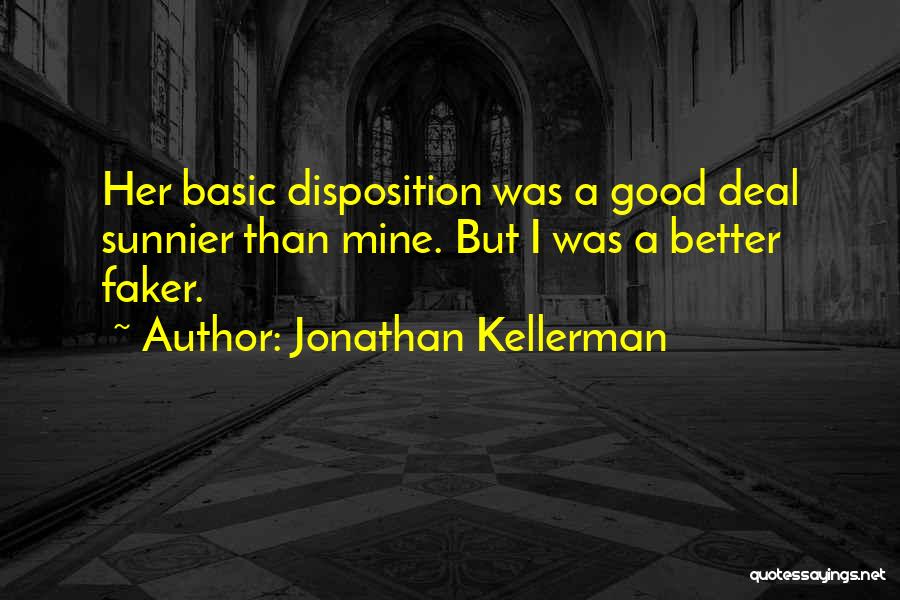 Jonathan Kellerman Quotes: Her Basic Disposition Was A Good Deal Sunnier Than Mine. But I Was A Better Faker.