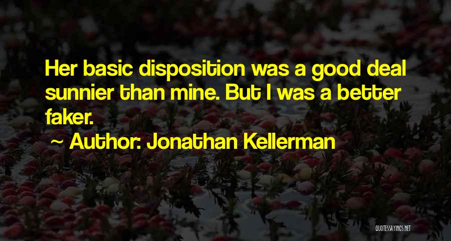 Jonathan Kellerman Quotes: Her Basic Disposition Was A Good Deal Sunnier Than Mine. But I Was A Better Faker.