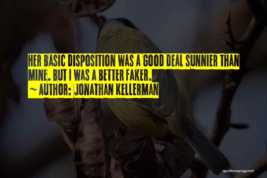 Jonathan Kellerman Quotes: Her Basic Disposition Was A Good Deal Sunnier Than Mine. But I Was A Better Faker.