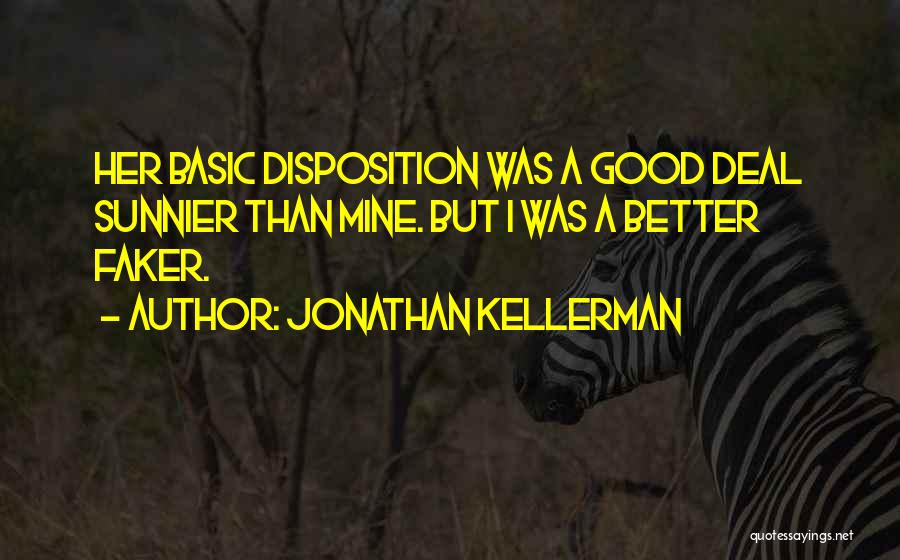Jonathan Kellerman Quotes: Her Basic Disposition Was A Good Deal Sunnier Than Mine. But I Was A Better Faker.